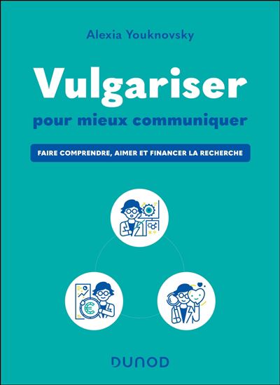 Vulgariser pour mieux communiquer : faire comprendre, aimer et financer la recherche - ALEXIA YOUKNOVSKY