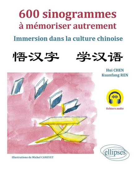600 sinogrammes à mémoriser autrement : immersion dans la culture chinoise - HUI CHEN & AL