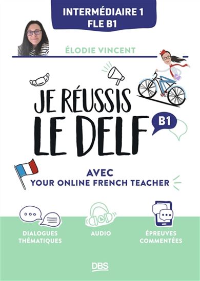 Je réussis le DELF, intermédiaire 1, FLE B1 : avec your online French teacher N. éd. - ELODIE VINCENT