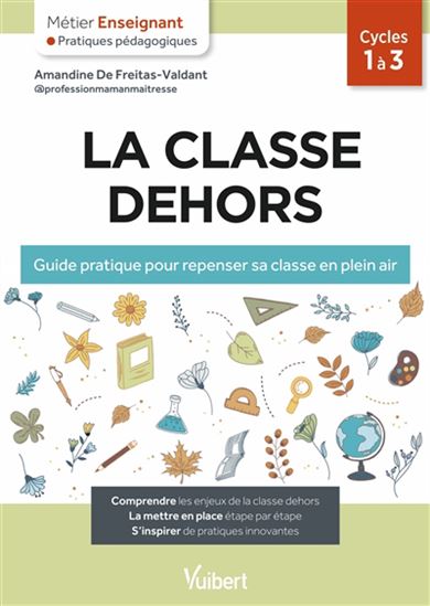 La Classe dehors : guide pratique pour repenser sa classe en plein air : cycles 1 à 3 - AMANDINE DE FREITAS-VALDANT
