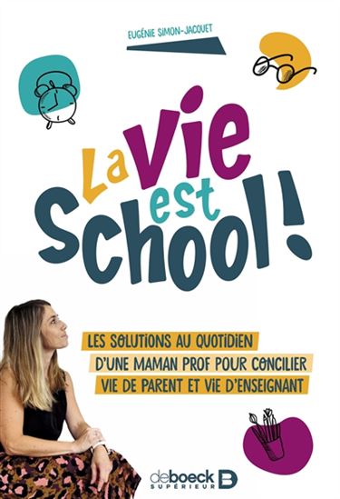 La Vie est school ! : les solutions au quotidien d&#39;une maman prof pour concilier vie de parent et vie d&#39;enseignant - EUGÉNIE SIMON-JACQUET