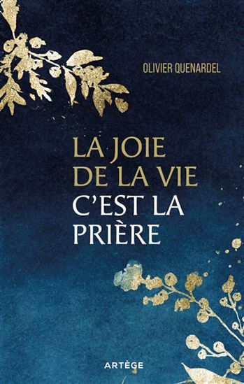 La Joie de la vie, c&#39;est la prière - OLIVIER QUENARDEL