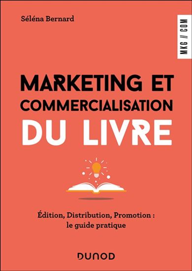 Marketing et commercialisation du livre : édition, distribution, promotion : le guide pratique - SÉLÉNA BERNARD