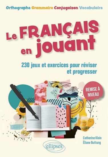 Le Français en jouant orthographe, grammaire, conjugaison, vocabulaire, remise à niveau : 230 jeux et exercices pour réviser et progresser - CATHERINE KLEIN - ELIANE BUTTUNG