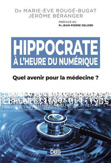 Hippocrate à l&#39;heure du numérique : quel avenir pour la médecine ? - MARIE-EVE ROUGÉ-BUGAT - JÉRÔME BÉRANGER
