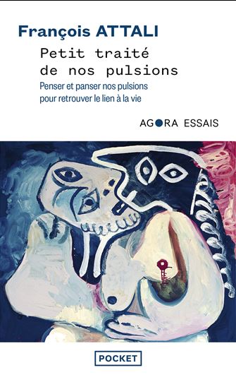 Petit traité de nos pulsions : penser et panser nos pulsions pour retrouver le lien à la vie - FRANÇOIS ATTALI