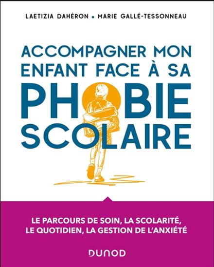 Accompagner mon enfant face à sa phobie scolaire : le parcours de soin, la scolarité, le quotidien, la gestion de l&#39;anxiété - LAETIZIA DAHÉRON - MARIE GALLÉ-TESSONNEAU