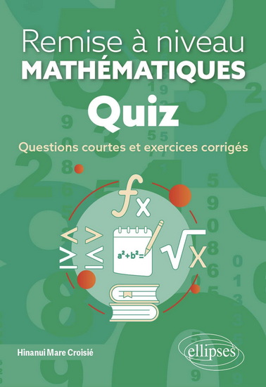 Mathématiques : remise à niveau : quiz : questions courtes et exercices corrigés - HINANUI MARE CROISIÉ
