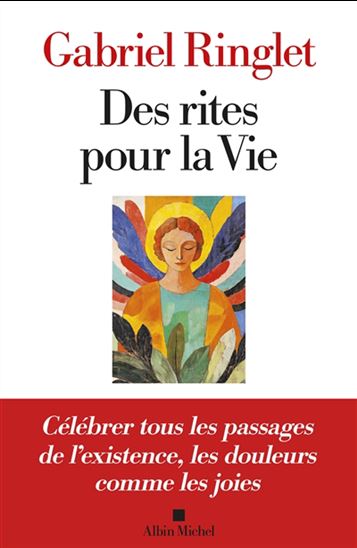Des rites pour la vie : célébrer tous les passages de l&#39;existence, les douleurs comme les joies - GABRIEL RINGLET