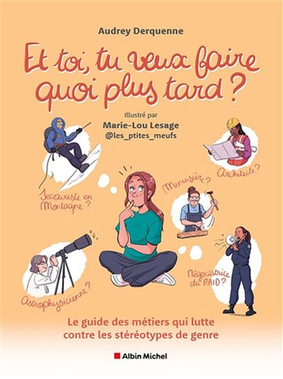 Et toi, tu veux faire quoi plus tard ? : le guide des métiers qui lutte contre les stéréotypes de genre - AUDREY DERQUENNE - MARIE-LOU LESAGE
