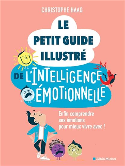 Le Petit guide de l&#39;intelligence émotionnelle : enfin comprendre ses émotions pour mieux vivre avec ! - CHRISTOPHE HAAG
