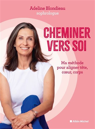 Le Chemin vers soi : aligner corps, coeur, esprit pour vivre en harmonie - ADELINE BLONDIEAU