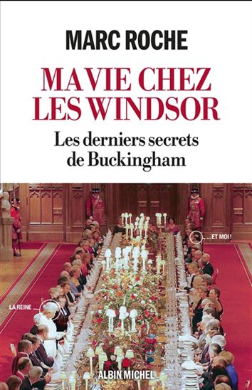 Ma vie chez les Windsor : les derniers secrets de Buckingham - MARC ROCHE