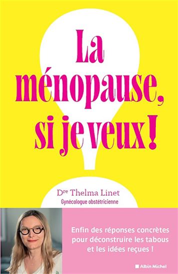 La Ménopause, si je veux ! : enfin des réponses concrètes pour déconstruire les tabous et les idées reçues ! - THELMA LINET