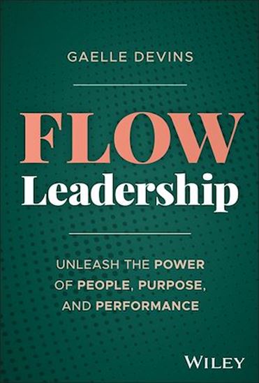Flow Leadership: Unleash the Power of People, Purpose, and Performance - GAELLE DEVINS