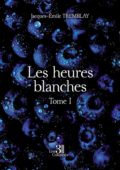 Les Heures blanches T.01 - JACQUES-ÉMILE TREMBLAY