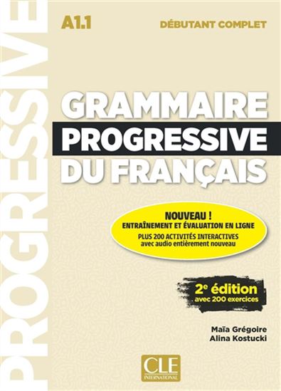Grammaire progressive du français : A1.1 débutant complet : avec 200 exercices 2e éd. - MAÏA GRÉGOIRE - ALINA KOSTUCKI