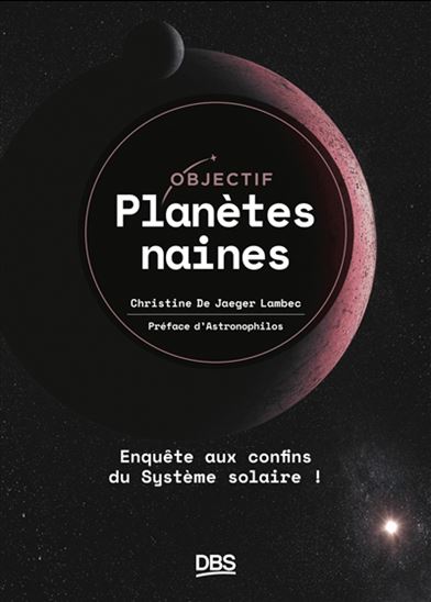 Objectif planètes naines : enquête aux confins du Système solaire ! - CHRISTINE DE JAEGER LAMBEC