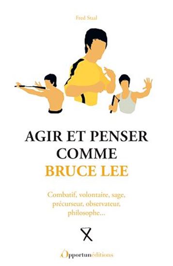 Agir et penser comme Bruce Lee - FRED STAAL