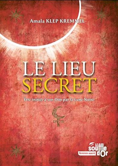Le lieu secret : Être initiée à son Don par la Lune Noire - AMALA KLEP KREMMEL