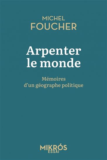 Arpenter le monde : mémoires d&#39;un géographe politique - MICHEL FOUCHER