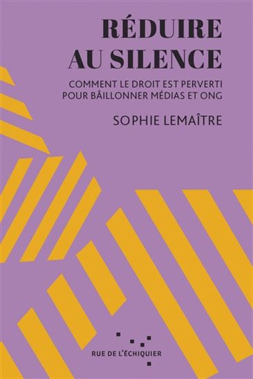 Réduire au silence : comment le droit est perverti pour bâillonner médias et ONG - SOPHIE LEMAÎTRE