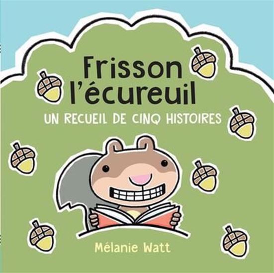 Frisson l’écureuil : Un recueil de cinq histoires - MÉLANIE WATT