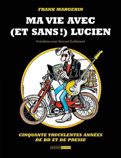 Ma vie avec (et sans !) Lucien : cinquante truculentes années de bd et de presse - FRANK MARGERIN