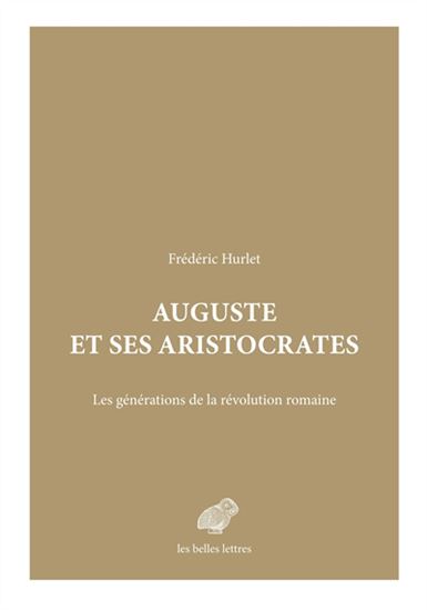 Auguste et ses aristocrates : les générations de la révolution romaine - FRÉDÉRIC HURLET