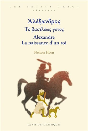Alexandre le Grand : la naissance d&#39;un roi - NELSON HORN