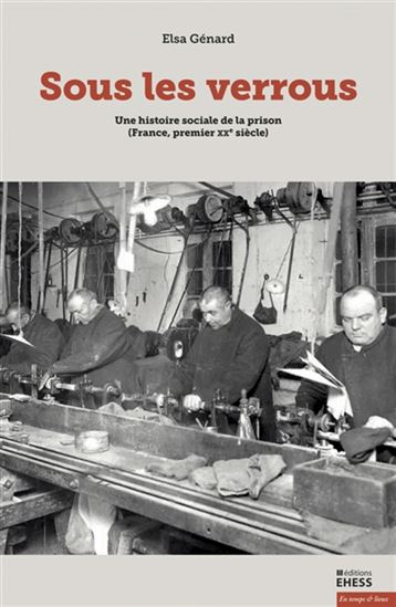 Sous les verrous : une histoire sociale de la prison (France, premier XXe siècle) - ELSA GÉNARD