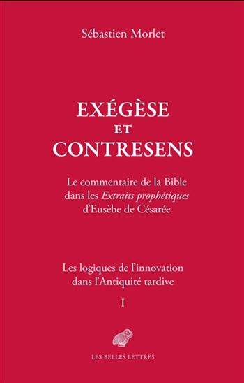 Les Logiques de l&#39;innovation dans l&#39;Antiquité tardive T.01 Exégèse et Contresens - SÉBASTIEN MORLET
