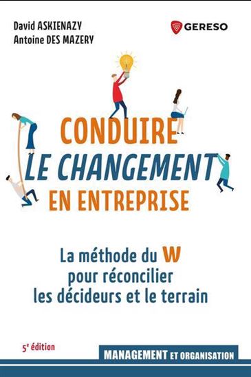 Conduire le changement en entreprise : la méthode du W pour réconcilier les décideurs et le terrain - DAVID ASKIENAZY - ANTOINE DES MAZERY