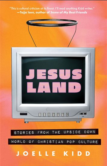 Jesusland: Stories from the Upside Down World of Christian Pop Culture - JOELLE KIDD