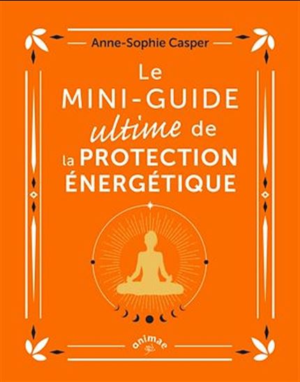 Le Mini-guide ultime de la protection énergétique - ANNE-SOPHIE CASPER