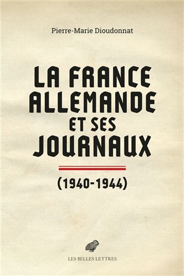 La France allemande et ses journaux (1940-1944) - PIERRE-MARIE DIOUDONNAT