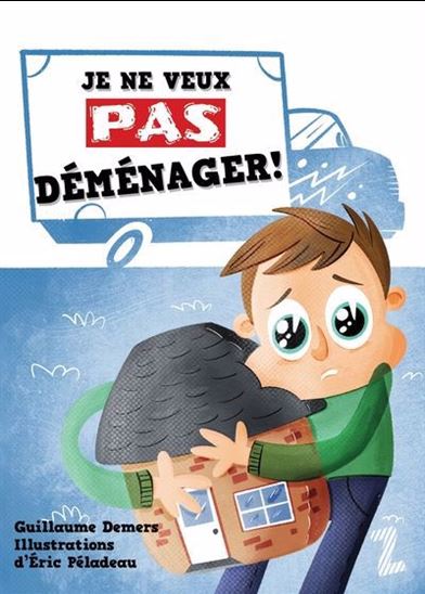 Je ne veux pas déménager ! - GUILLAUME DEMERS - ÉRIC PÉLADEAU