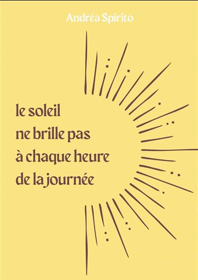 Le soleil ne brille pas à chaque heure de la journée - ANDRÉA SPIRITO