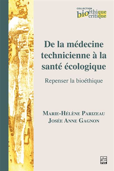 De la médecine technicienne à la santé écologique : Repenser la biotechnique - MARIE-HÉLÈNE PARIZEAU - JOSÉE A GAGNON