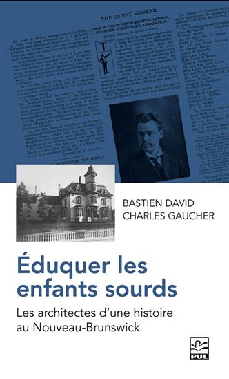 Éduquer les enfants sourds : les architectes d&#39;une histoire au Nouveau-Brunswick - CHARLES GAUCHER - BASTIEN DAVID