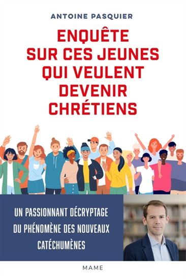 Enquête sur ces jeunes qui veulent devenir chrétiens - ANTOINE PASQUIER