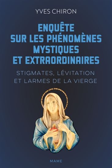 Enquête sur les phénomènes mystiques extraordinaires : stigmates, lévitation et larmes de la Vierge - YVES CHIRON