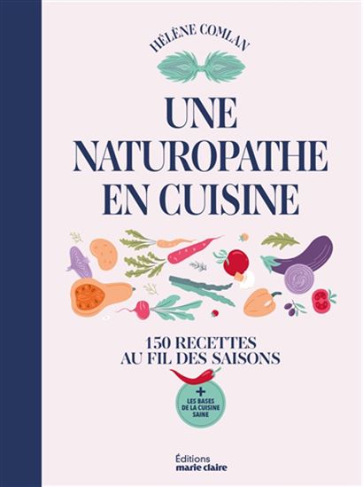 Un naturopathe en cuisine : 150 recettes au fil des saisons - HÉLÈNE COMLAN