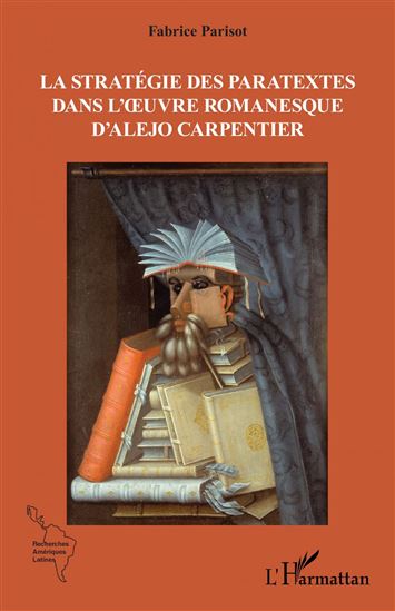 La stratégie des paratextes dans l’œuvre romanesque d’Alejo Carpentier - FABRICE PARISOT