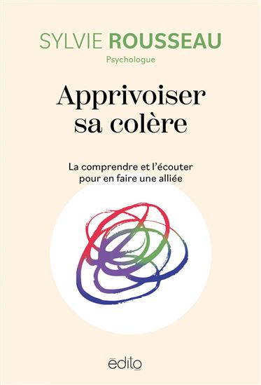 Apprivoiser sa colère : la comprendre et l&#39;écouter pour en faire une alliée - SYLVIE ROUSSEAU