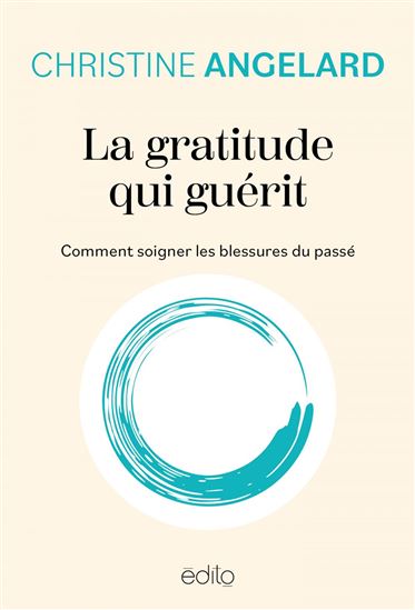 La Gratitude qui guérit : comment soigner les blessures du passé - CHRISTINE ANGELARD