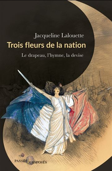 Trois fleurs de la nation : le drapeau, la devise et l&#39;hymne - JACQUELINE LALOUETTE