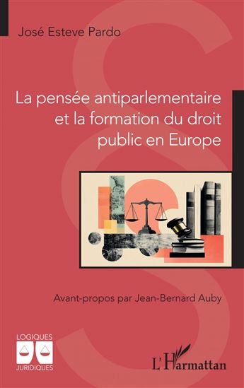 La pensée antiparlementaire et la formation du droit public en Europe - JOSÉ ESTEVE PARDO