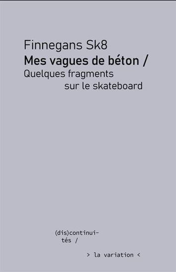 Mes vagues de béton : quelques fragments sur le skateboard - FINNEGANS SK8