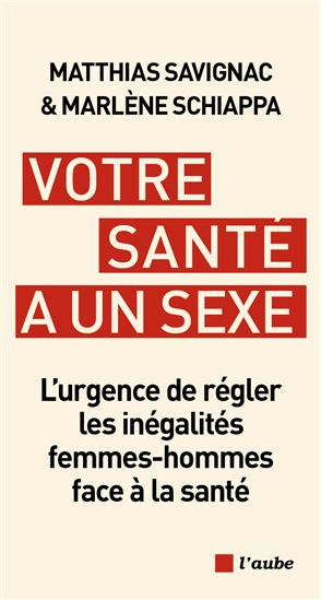 Votre santé a un sexe : l&#39;urgence de régler les inégalités femmes-hommes face à la santé - MATTHIAS SAVIGNAC - MARLÈNE SCHIAPPA